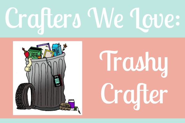 Crafters We Love: Trashy Crafter and a Giveaway!